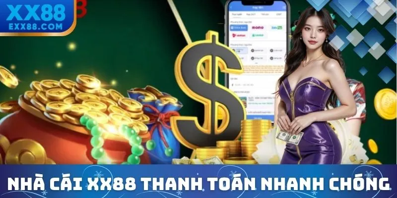 Thanh toán nhanh chóng khẳng định chất lượng của XX88