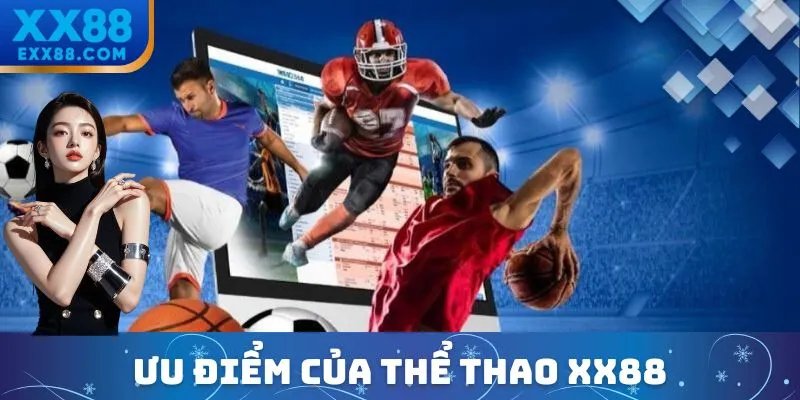 Ưu điểm nổi bật khiến hàng triệu cược thủ tin chọn Thể thao XX88
